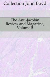 The Anti-Jacobin Review and Magazine, Volume 5