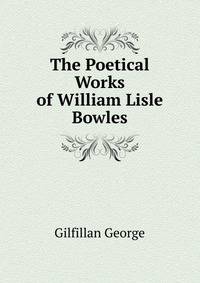 The Poetical Works of William Lisle Bowles ...