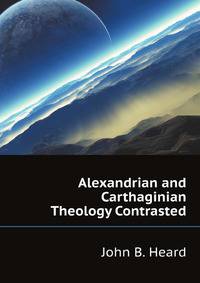 Alexandrian and Carthaginian Theology Contrasted