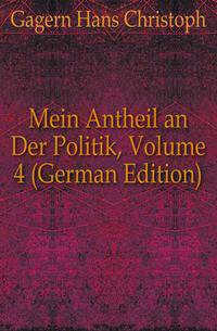 Mein Antheil an Der Politik, Volume 4 (German Edition)