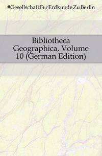 Bibliotheca Geographica, Volume 10 (German Edition)