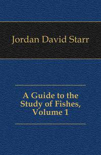 A Guide to the Study of Fishes, Volume 1