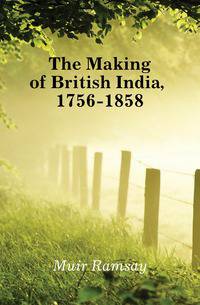 The Making of British India, 1756-1858