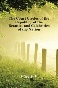 The Court Circles of the Republic, of the Beauties and Celebrities of the Nation