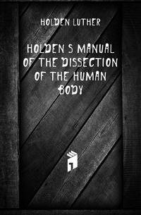 Holden's Manual of the Dissection of the Human Body
