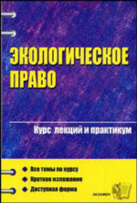 Экологическое право: Курс лекций и практикум: Учебное пособие для вузов / Под ред. Винокурова Ю.Е. - 2-е изд., перераб. и доп. (Серия:"Курс лекций")