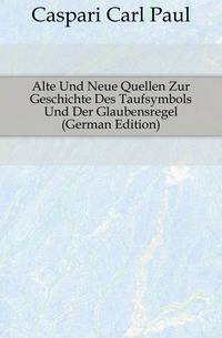 Alte Und Neue Quellen Zur Geschichte Des Taufsymbols Und Der Glaubensregel (German Edition)