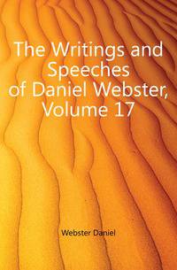 The Writings and Speeches of Daniel Webster, Volume 17
