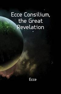 Ecce Consilium, the Great Revelation