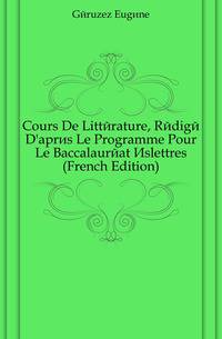 Cours De Litterature, Redige D'apres Le Programme Pour Le Baccalaureat Eslettres (French Edition)