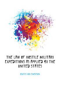 The Law of Hostile Military Expeditions As Applied by the United States