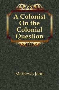 A Colonist On the Colonial Question