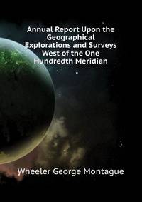 Annual Report Upon the Geographical Explorations and Surveys West of the One Hundredth Meridian ...