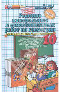 Решение самостоятельных и контрольных работ по геометрии за 10 класс к пособию Б.Г. Зива "Дидактические материалы по геометрии для 10 класса': Учебно-методическое пос. - (Решебник)