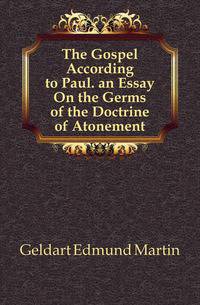 The Gospel According to Paul. an Essay On the Germs of the Doctrine of Atonement
