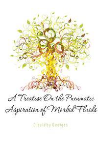 A Treatise On the Pneumatic Aspiration of Morbid Fluids