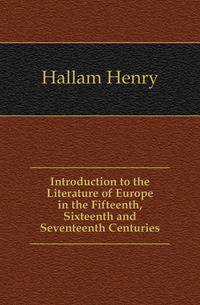 Introduction to the Literature of Europe in the Fifteenth, Sixteenth and Seventeenth Centuries