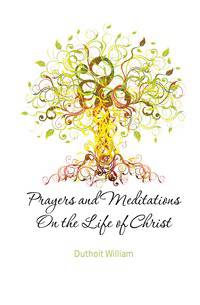 Prayers and Meditations On the Life of Christ