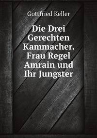 Die Drei Gerechten Kammacher. Frau Regel Amrain und Ihr Jungster