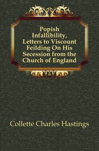 Popish Infallibility, Letters to Viscount Feilding On His Secession from the Church of England