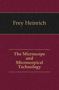 The Microscope and Microscopical Technology