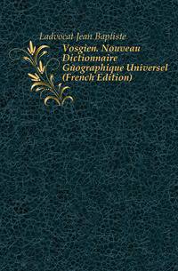 Vosgien. Nouveau Dictionnaire Geographique Universel (French Edition)