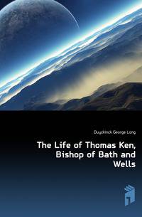 The Life of Thomas Ken, Bishop of Bath and Wells