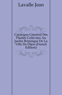 Catalogue General Des Plantes Cultivees Au Jardin Botanique De La Ville De Dijon (French Edition)