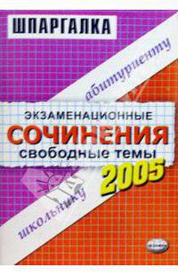 Экзаменационные сочинения. Свободные темы. 2004/2005год: Учебное пособие