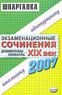 Экзаменационные сочинения: Древнерусская литература - XIX век. 2005 учебный год: Учебное пособие