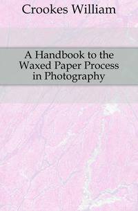 A Handbook to the Waxed Paper Process in Photography