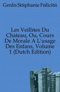 Les Veillees Du Chateau, Ou, Cours De Morale A L'usage Des Enfans, Volume 1 (Dutch Edition)