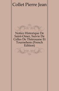 Notice Historique De Saint-Omer, Suivie De Celles De Therouane Et Tournehem (French Edition)