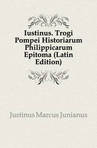 Iustinus. Trogi Pompei Historiarum Philippicarum Epitoma (Latin Edition)