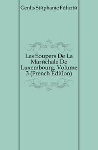 Les Soupers De La Marechale De Luxembourg, Volume 3 (French Edition)