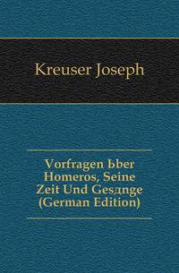 Vorfragen Uber Homeros, Seine Zeit Und Gesaenge (German Edition)
