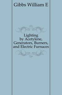 Lighting by Acetylene, Generators, Burners, and Electric Furnaces