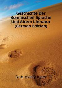 Geschichte Der Boehmischen Sprache Und Altern Literatur (German Edition)