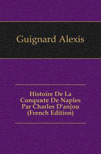 Histoire De La Conquete De Naples Par Charles D'anjou (French Edition)