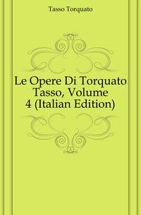Le Opere Di Torquato Tasso, Volume 4 (Italian Edition)