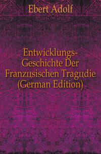 Entwicklungs-Geschichte Der Franzoesischen Tragoedie (German Edition)