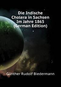 Die Indische Cholera in Sachsen Im Jahre 1865 ... (German Edition)