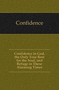 Confidence in God, the Only True Rest for the Soul, and Refuge in These Alarming Times