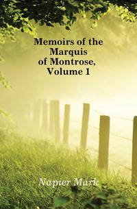 Memoirs of the Marquis of Montrose, Volume 1