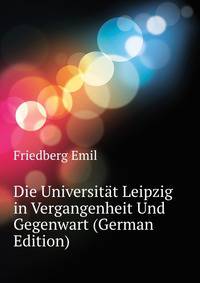 Die Universitaet Leipzig in Vergangenheit Und Gegenwart (German Edition)
