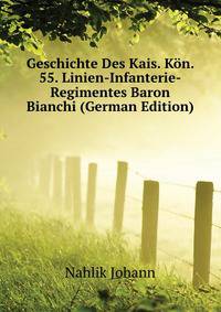 Geschichte Des Kais. Koen. 55. Linien-Infanterie-Regimentes Baron Bianchi (German Edition)
