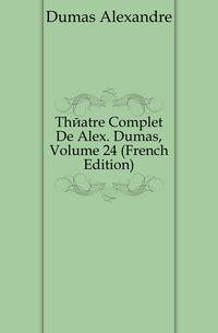 Theatre Complet De Alex. Dumas, Volume 24 (French Edition)