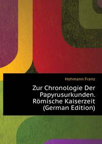 Zur Chronologie Der Papyrusurkunden. Roemische Kaiserzeit (German Edition)