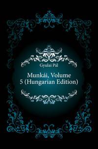 Munkai, Volume 5 (Hungarian Edition)