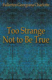 Too Strange Not to Be True